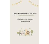 Mein Kind entdeckt die Welt: Das Baby-Erinnerungsbuch der ersten Male