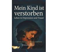 Mein Kind ist verstorben: Leben mit Depressionen und Trauer
