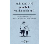 Mein Kind wird gemobbt, was kann ich tun?: Wie du dein Kind stärkst, ohne es zu retten oder allein zu lassen