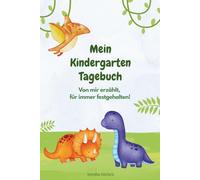 Mein Kindergarten Tagebuch: Ein pädagogisch wertvolles Mitmach-Tagebuch für Kindergartenkinder - mit Platz zum Erzählen, Malen, Gefühle ausdrücken und Erinnerungen festhalten, mit Dinos