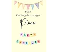 Mein Kindergeburtstagsplaner: Für unvergessliche Momente rund um deinen Ehrentag/Der perfekte Planer für einen Kindergeburtstag mit Herz & Struktur/Alles auf einen Blick - von der Idee bis zur Party