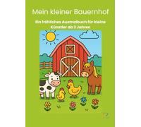 Mein kleiner Bauernhof: Ein fröhliches Ausmalbuch für kleine Künstler ab 3 Jahren