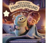 "Mein kleiner Monsterfreund - Geschichten für mutige Jungs": 25 Geschichten, die Mut machen und das Herz stärken: Magische Geschichten über Mut, ... innere Stärke und Selbstvertrauen