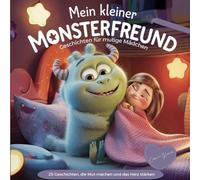 "Mein kleiner Monsterfreund - Geschichten für mutige Mädchen": 25 Geschichten, die Mut machen und das Herz stärken: Magische Geschichten über Mut, ... innere Stärke und Selbstvertrauen