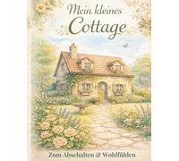 Mein kleines Cottage: Entspannendes Malbuch im Cottage-Stil für Erwachsene