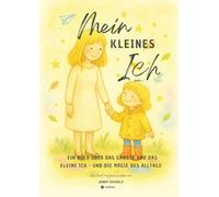 Mein kleines Ich: Ein Buch über das große und das kleine Ich - und die Magie des Alltags