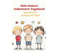 Mein kleines Selbstwert-Tagebuch Gemeinsam mutig und Stark: Mit diesem Selbstwert-Tagebuch können Kinder spielerisch und kreativ ihr Selbstbewusstsein ... 25 Affirmationen sich selbst zu schätzen