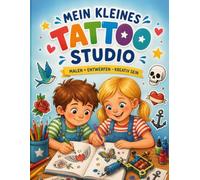 Mein kleines Tattoo-Studio: Kreativer Mal- und Designspaß für Kinder ab 6 Jahren - Eigene Tattoo-Ideen zeichnen, ausmalen und gestalten
