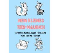 Mein kleines Tier-Malbuch: Einfache Ausmalbilder für kleine Künstler ab 3 Jahren