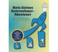 Mein kleines Unternehmer-Abenteuer: Kreatives Interaktives Malbuch für Kinder (ab 6 Jahren) - Unternehmertum spielerisch entdecken, Kreativität fördern & Selbstvertrauen stärken