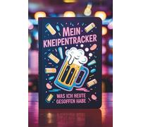Mein Kneipentracker - Das Kneipen-Logbuch: Was ich heute gesoffen habe - Lustiges Trinktagebuch & Geschenk für Bierliebhaber, Stammtisch und Partygänger