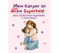 Mein Körper ist ein Superheld: Elara und die kleinen Superhelden in ihrem Körper