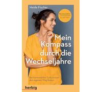 Mein Kompass durch die Wechseljahre: Bei hormonellen Turbulenzen den eigenen Weg finden. Beschwerdefrei - mit Heilmitteln aus der Natur