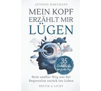 Mein Kopf erzählt mir Lügen: Dein sanfter Weg aus der Depression zurück ins Leben