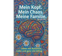 Mein Kopf. Mein Chaos. Meine Familie.: Leben mit Autismus, Liebe und ganz viel Alltag