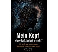 Mein Kopf - wieso funktioniert er nicht?: Ich weiß, was ich tun muss. Warum tue ich es trotzdem nicht?