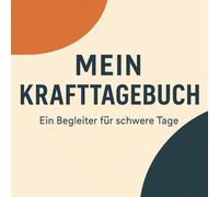 Mein Krafttagebuch - Ein Begleiter für schwere Tage: Ein achtsames Tagebuch für depressive Phasen und emotionale Erschöpfung