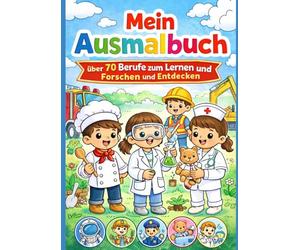 Mein kreatives Ausmalbuch: über 70 Berufe zum Lernen und Forschen und Entdecken