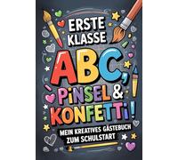 Mein kreatives Gästebuch zum Schulstart: „Erste Klasse - ABC, Pinsel & Konfetti!“ - Für Erinnerungen, Wünsche & Spaß am ersten Schultag