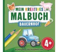 Mein kreatives Malbuch Bauernhof - Ausmalspaß für Kinder ab 4 Jahren | 50 abwechslungsreiche Motive mit Tieren, Traktoren & Landleben