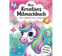 Mein kreatives Mitmachbuch für Mädchen ab 5 Jahren: Malen, Rätseln, Lernen. Mit spielerischen Übungen zur Förderung der Vorstellungskraft