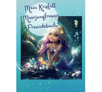 Mein Kristall Meerjungfrauen Freundebuch: Als wundervolle Erinnerung und als Geschenk mit Fantasiefragen für die Stärkung des Selbstwerts für Grundschüler/innen