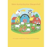 Mein kunterbunter Bauernhof: mit vielen niedlichen Tieren zum Ausmalen