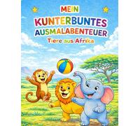 Mein kunterbuntes Ausmalabenteuer: Tiere aus Afrika: 20 abwechslungsreiche Malvorlagen für Kinder (Safari-Malbuch)