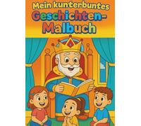 Mein kunterbuntes Geschichten-Malbuch: Geschichten zum Vorlesen und Ausmalen für Kinder von 3-8 Jahren