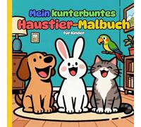 Mein kunterbuntes Haustier-Malbuch für Kinder: Das bunte Ausmalbuch für kleine Tierfreunde und Haustier-Liebhaber - ab 3 Jahren
