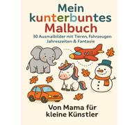 Mein kunterbuntes Malbuch: 30 Ausmalbilder mit Tieren, Fahrzeugen, Jahreszeiten & Fantasie