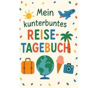 Mein kunterbuntes Reisetagebuch - Für kleine Entdecker und große Abenteuer: Zum Ausfüllen, Malen und Erinnern - Ideal für Ferien, Ausflüge & Familienreisen