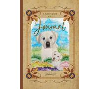 Mein Labrador Journal: Kreativbuch zum abschalten, ausmalen, schreiben, notieren, ein kleben, basteln, einfach nur durch blättern, oder als Geschenk für Labrador Liebhaber/Besitzer