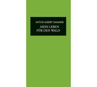 Mein Leben für den Wald: Herausforderungen eines Försters in Politik, Naturschutz und Betriebsleitung