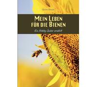 Mein Leben für die Bienen: Ein Hobby-Imker erzählt