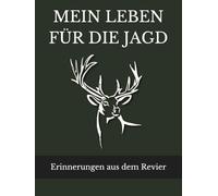 Mein Leben für die Jagd: Erinnerungen aus dem Revier - Persönliches Jagd-Erinnerungsbuch zum Ausfüllen