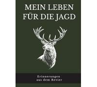 Mein Leben für die Jagd: Erinnerungen aus dem Revier - Persönliches Jagd-Erinnerungsbuch zum Ausfüllen