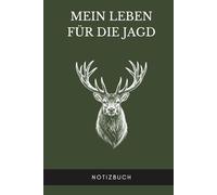 Mein Leben für die Jagd: Notizbuch für Jäger - Gedanken, Pläne und Reviernotizen