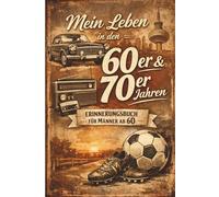Mein Leben in den 60er & 70er Jahren: Erinnerungsbuch für Männer ab 60 - Persönliches Geschenk zur Reise in die eigene Vergangenheit