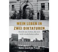 Mein Leben in zwei Diktaturen: Bericht aus Zeiten, die sich nicht wiederholen sollen - Ein Zeitzeugenbericht über die NS-Zeit, die Nachkriegsjahre und die DDR