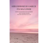 Mein Lebensfreude-Logbuch für Erwachsene: Kleine Glücksmomente bewusst erleben - Dein täglicher Begleiter für mehr Leichtigkeit im Alltag