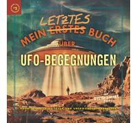 Mein letztes Buch über UFO-Begegnungen: Kosmische Kuriositäten und unerwünschte Besucher (Meine Letzte Buchreihe #2)