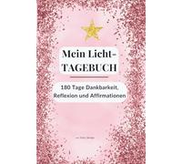 Mein Licht-TAGEBUCH - 180 Tage Dankbarkeit, Reflexion und Affirmationen: Ein liebevoll geführtes Journal für Frauen - mit täglichen Impulsen, ... Selbstliebe und spirituelles Wachstum.