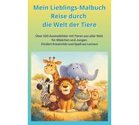 Mein Lieblings-Malbuch Reise durch die Welt der Tiere: Über 100 Ausmalbilder mit Tieren aus aller Welt für Mädchen und Jungen. Fördert Kreativität und Spaß am Lernen!