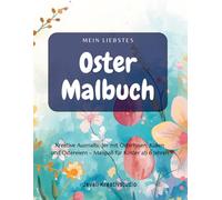 Mein liebstes Oster Malbuch: Kreative Ausmalbilder mit Osterhasen, Küken und Ostereiern - Malspaß für Kinder ab 6 Jahren