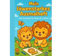 Mein löwenstarkes Ausmalheft: Zum Ausmalen für Kinder ab 3 Jahren Malen, entdecken & träumen mit kleinen Löwen Mit 30 liebevollen Ausmalbildern für ... kreativ sein mit süßen Löwenkindern