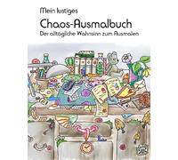Mein lustiges Chaos-Ausmalbuch: Der alltägliche Wahnsinn zum Ausmalen