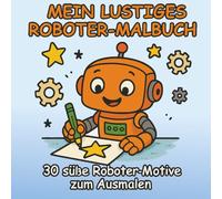 Mein lustiges Roboter-Malbuch: 30 süße Roboter-Motive zum Ausmalen