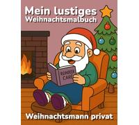 Mein lustiges Weihnachtsmalbuch: Weihnachtsmann privat: Lustige Ausmalbilder für Kinder, Teenager und Erwachsene mit Übungsseiten und Ausmal-Tipps