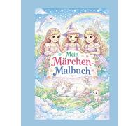 Mein Märchen-Malbuch: Zauberhafte Ausmalbilder mit Prinzessinnen, Einhörnern & Fantasiewelten für Kinder von 5-8 Jahren
